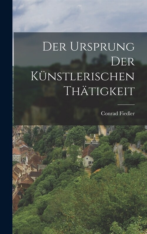 Der Ursprung der K?stlerischen Th?igkeit (Hardcover)