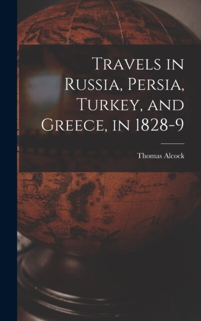 Travels in Russia, Persia, Turkey, and Greece, in 1828-9 (Hardcover)