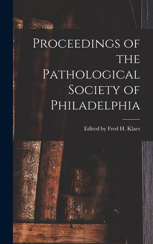 Proceedings of the Pathological Society of Philadelphia (Hardcover)
