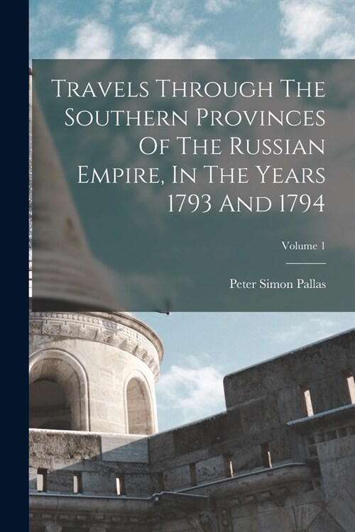 Travels Through The Southern Provinces Of The Russian Empire, In The Years 1793 And 1794; Volume 1 (Paperback)
