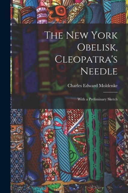 The New York Obelisk, Cleopatras Needle: With a Preliminary Sketch (Paperback)