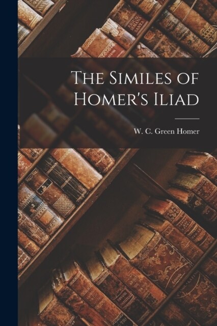 The Similes of Homers Iliad (Paperback)