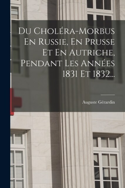 Du Chol?a-morbus En Russie, En Prusse Et En Autriche, Pendant Les Ann?s 1831 Et 1832... (Paperback)