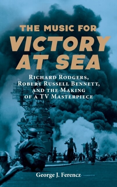 The Music for Victory at Sea: Richard Rodgers, Robert Russell Bennett, and the Making of a TV Masterpiece (Hardcover)