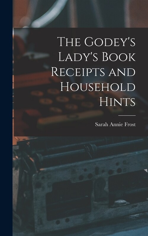 The Godeys Ladys Book Receipts and Household Hints (Hardcover)