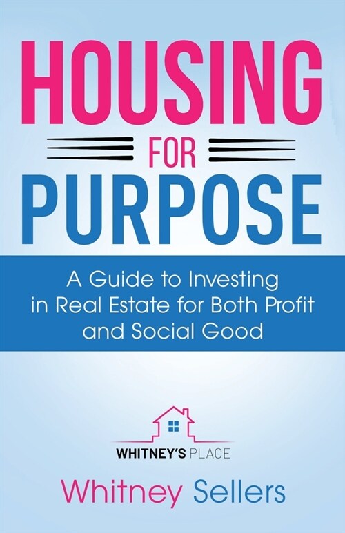 Housing For Purpose: A Guide to Investing in Real Estate for Both Profit and Social Good (Paperback)