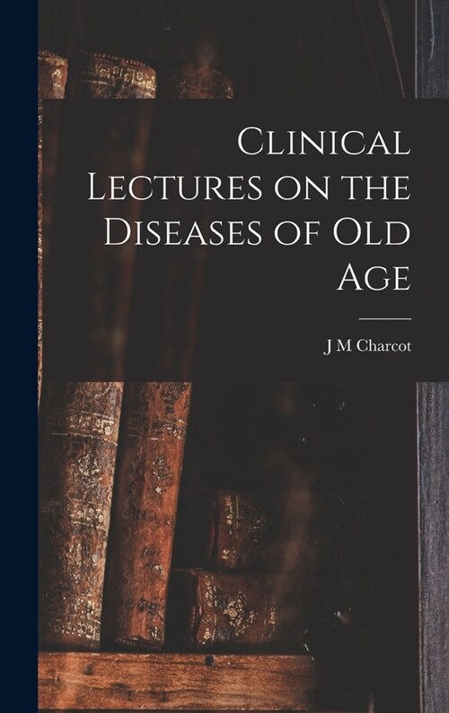 Clinical Lectures on the Diseases of Old Age (Hardcover)