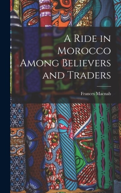 A Ride in Morocco Among Believers and Traders (Hardcover)