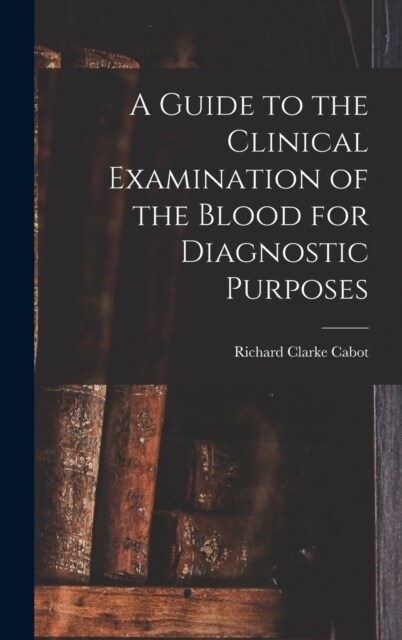 A Guide to the Clinical Examination of the Blood for Diagnostic Purposes (Hardcover)