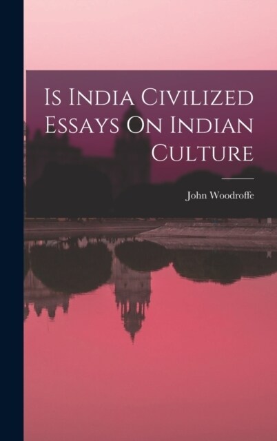 Is India Civilized Essays On Indian Culture (Hardcover)
