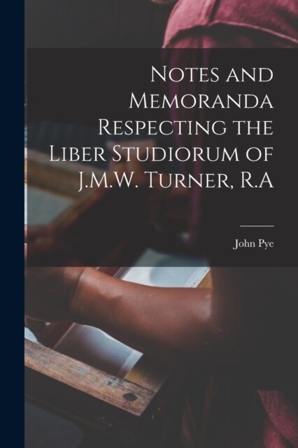 Notes and Memoranda Respecting the Liber Studiorum of J.M.W. Turner, R.A (Paperback)