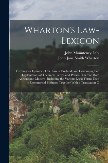 Whartons Law-Lexicon: Forming an Epitome of the Law of England; and Containing Full Explanations of Technical Terms and Phrases Thereof, Bot (Paperback)