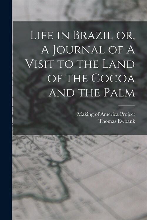 Life in Brazil or, A Journal of A Visit to the Land of the Cocoa and the Palm (Paperback)