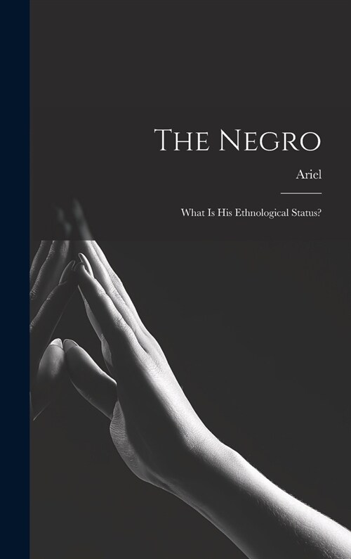 The Negro: What is his Ethnological Status? (Hardcover)