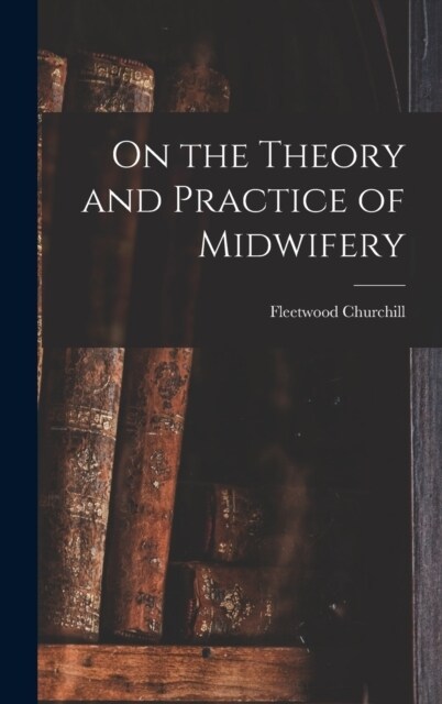 On the Theory and Practice of Midwifery (Hardcover)