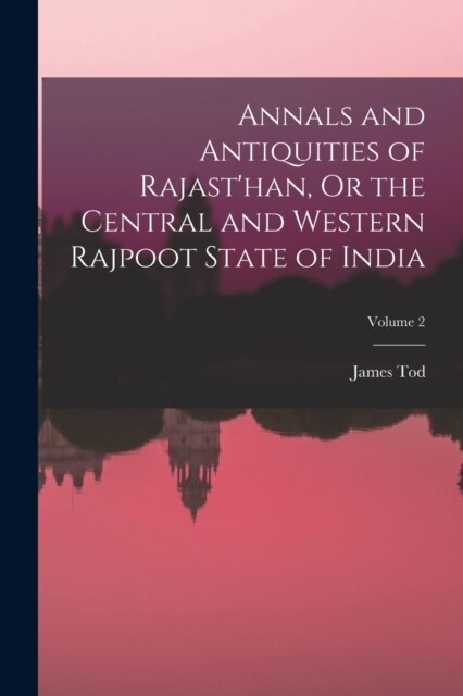 Annals and Antiquities of Rajasthan, Or the Central and Western Rajpoot State of India; Volume 2 (Paperback)