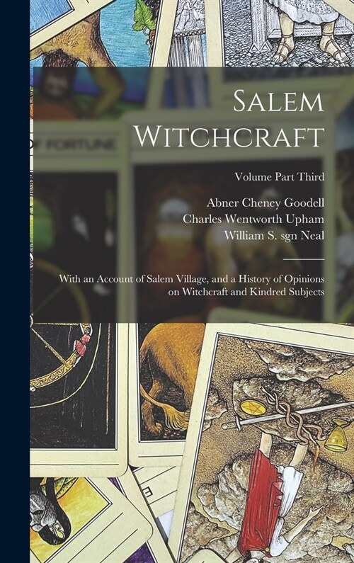 Salem Witchcraft: With an Account of Salem Village, and a History of Opinions on Witchcraft and Kindred Subjects; Volume Part Third (Hardcover)