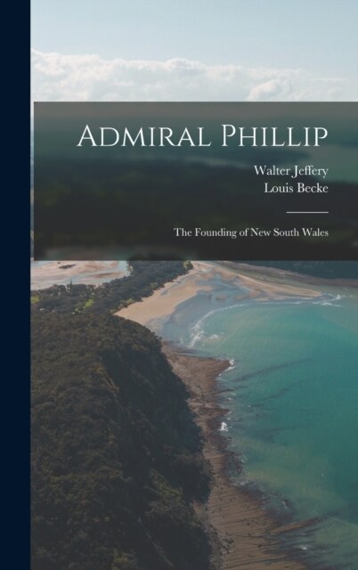 Admiral Phillip; the Founding of New South Wales (Hardcover)