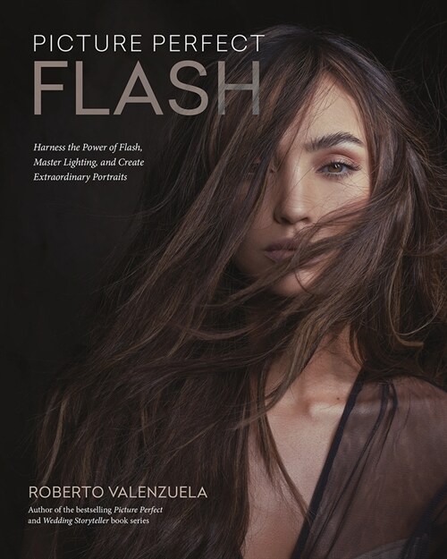 Picture Perfect Flash: Using Portable Strobes and Hot Shoe Flash to Master Lighting and Create Extraordinary Portraits (Paperback)