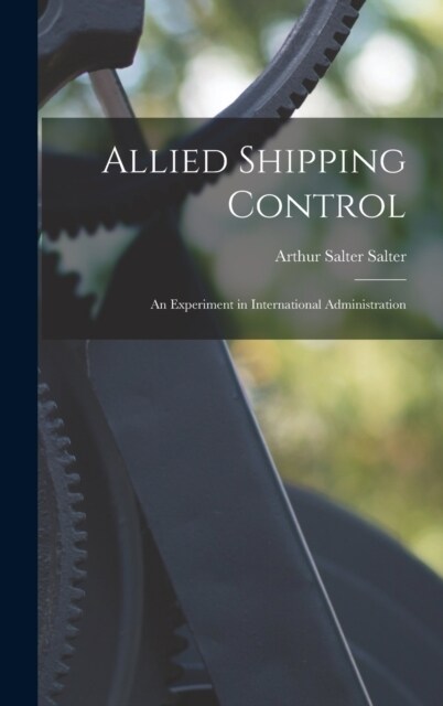 Allied Shipping Control; an Experiment in International Administration (Hardcover)