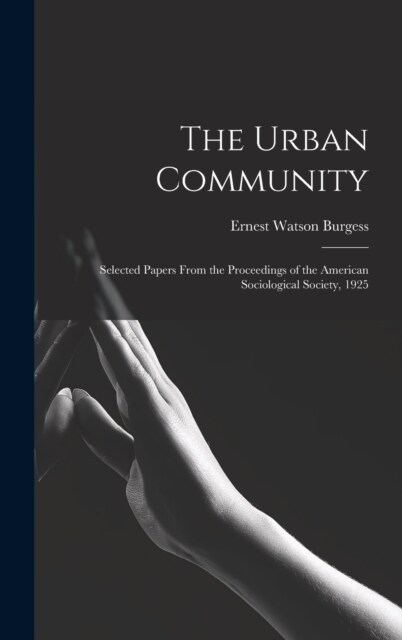 The Urban Community: Selected Papers From the Proceedings of the American Sociological Society, 1925 (Hardcover)