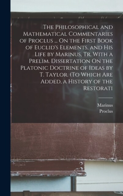 The Philosophical and Mathematical Commentaries of Proclus ... On the First Book of Euclids Elements, and His Life by Marinus, Tr. With a Prelim. Dis (Hardcover)