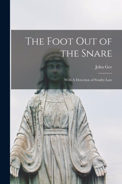 The Foot Out of the Snare: With A Detection of Svndry Late (Paperback)