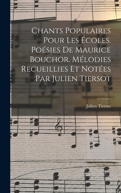 Chants populaires pour les ?oles. Po?ies de Maurice Bouchor. M?odies recueillies et not?s par Julien Tiersot (Hardcover)