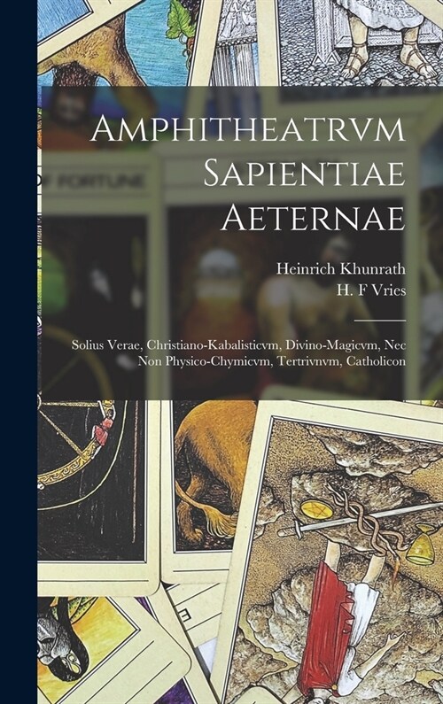Amphitheatrvm sapientiae aeternae: Solius verae, christiano-kabalisticvm, divino-magicvm, nec non physico-chymicvm, tertrivnvm, catholicon (Hardcover)
