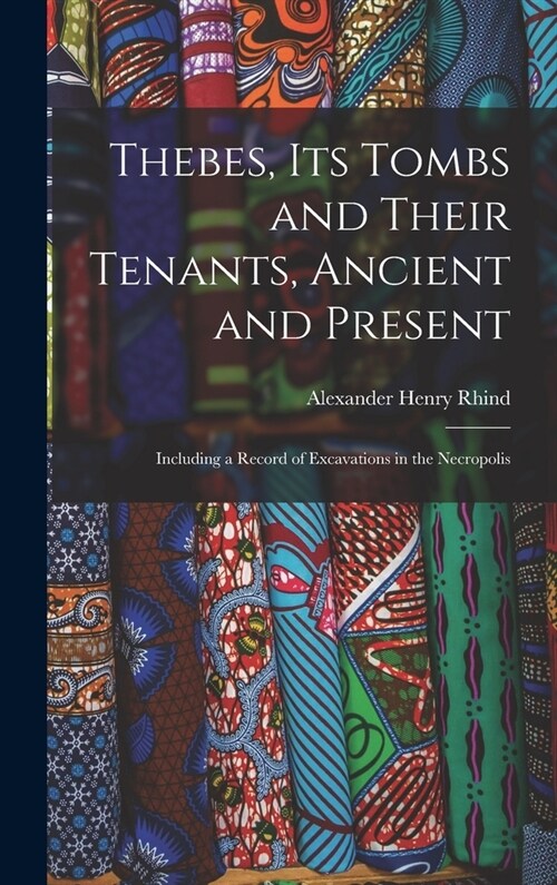 Thebes, Its Tombs and Their Tenants, Ancient and Present: Including a Record of Excavations in the Necropolis (Hardcover)