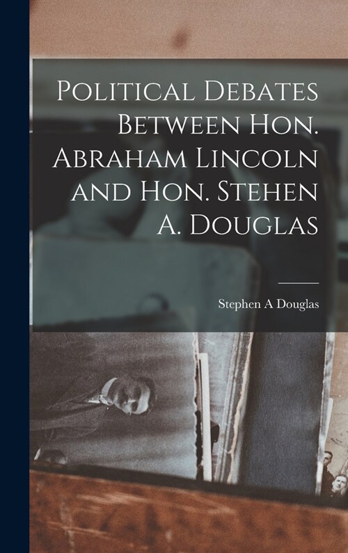 Political Debates Between Hon. Abraham Lincoln and Hon. Stehen A. Douglas (Hardcover)