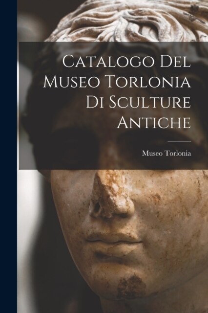Catalogo Del Museo Torlonia Di Sculture Antiche (Paperback)