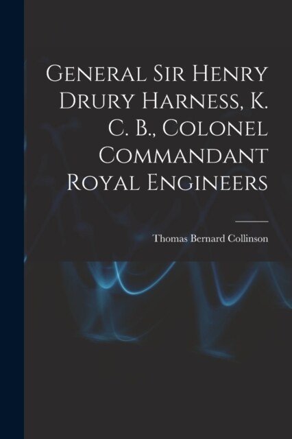 General Sir Henry Drury Harness, K. C. B., Colonel Commandant Royal Engineers (Paperback)