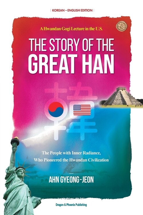 The Story of the Great Han: A Hwandan Gogi Lecture in the U.S.; The People with Inner Radiance, Who Pinoneered the Hwandan Civilization (Paperback)