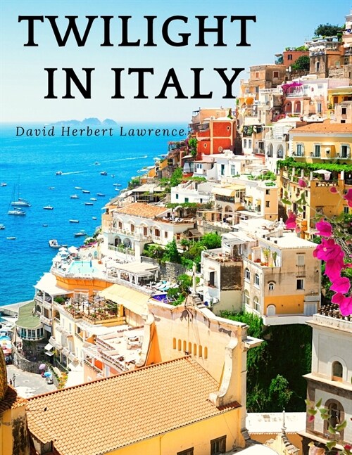 Twilight in Italy: Discovering Hidden Italy with David Herbert Lawrence: Discovering Hidden Italy (Paperback)