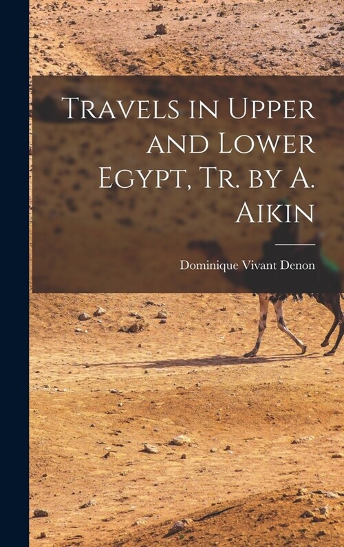 Travels in Upper and Lower Egypt, Tr. by A. Aikin (Hardcover)