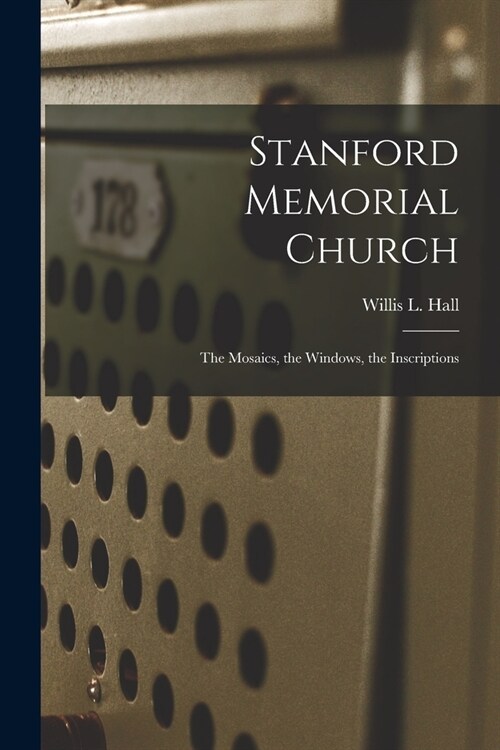 Stanford Memorial Church: The Mosaics, the Windows, the Inscriptions (Paperback)