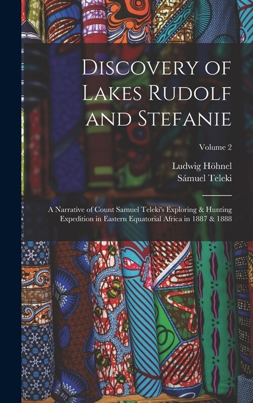 Discovery of Lakes Rudolf and Stefanie: A Narrative of Count Samuel Telekis Exploring & Hunting Expedition in Eastern Equatorial Africa in 1887 & 188 (Hardcover)