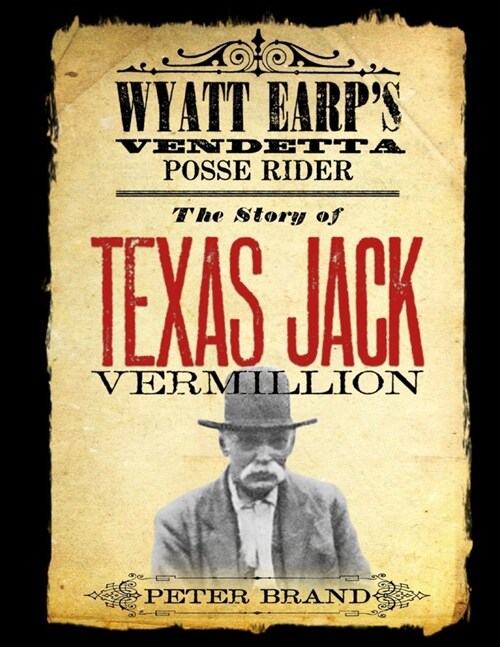 The Story of Texas Jack Vermillion: Wyatt Earps Vendetta Posse Rider (Paperback)