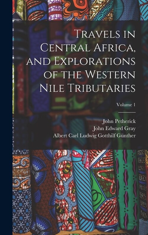 Travels in Central Africa, and Explorations of the Western Nile Tributaries; Volume 1 (Hardcover)