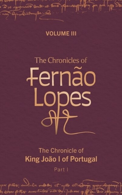The Chronicles of Fernao Lopes : Volume 3. The Chronicle of King Joao I of Portugal, Part I (Hardcover)