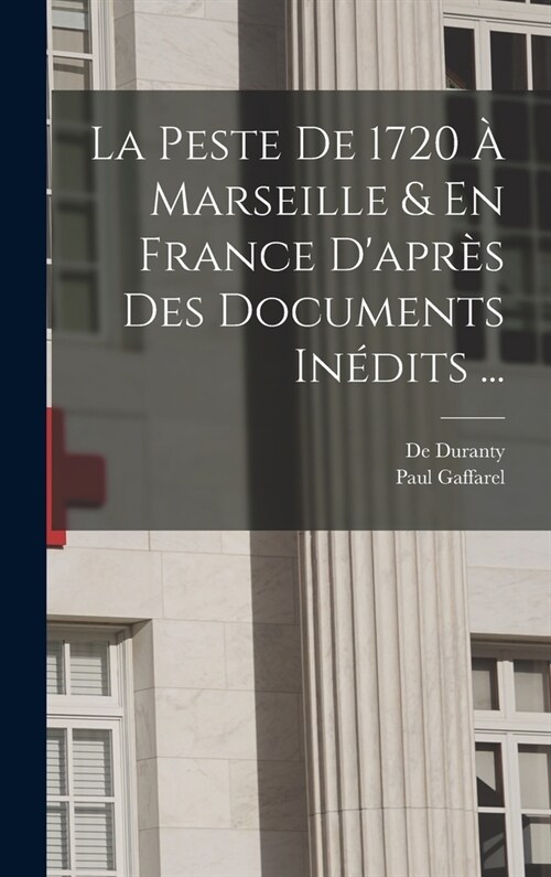 La Peste De 1720 ?Marseille & En France Dapr? Des Documents In?its ... (Hardcover)