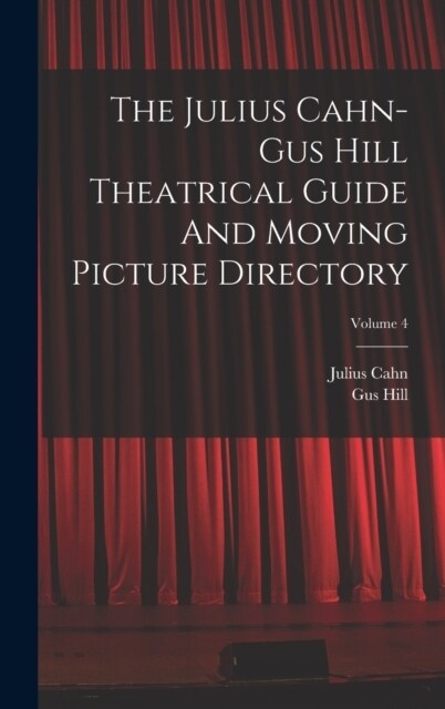 The Julius Cahn-gus Hill Theatrical Guide And Moving Picture Directory; Volume 4 (Hardcover)