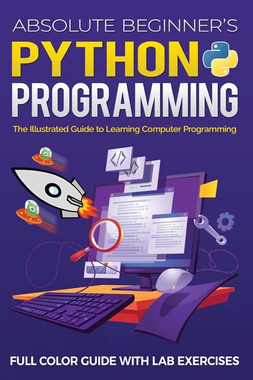 Absolute Beginners Python Programming Full Color Guide with Lab Exercises: The Illustrated Guide to Learning Computer Programming (Paperback)