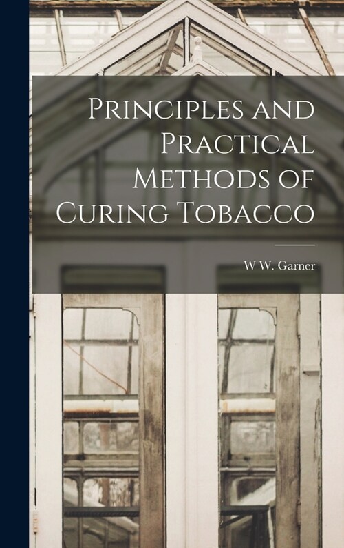 Principles and Practical Methods of Curing Tobacco (Hardcover)