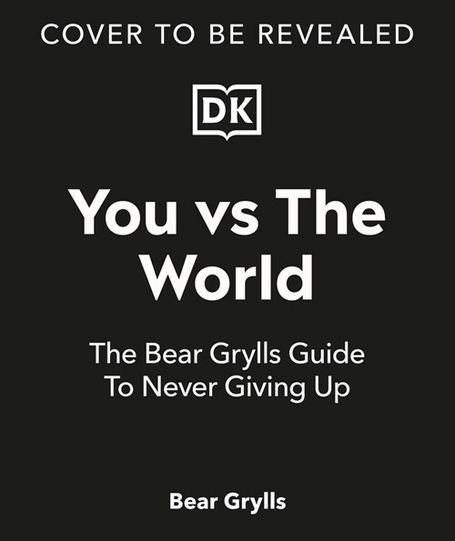 You Vs the World: The Bear Grylls Guide to Never Giving Up (Hardcover)