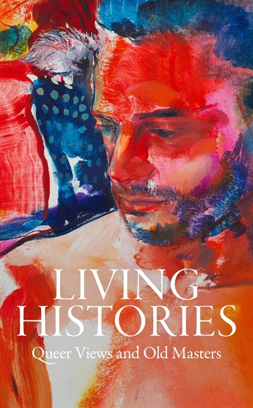 Living Histories : Queer Views and Old Masters (Hardcover)