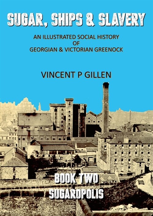 Sugar, Ships & Slavery - Sugaropolis: An Illustrated Social History of Georgian and Victorian Greenock (Paperback)