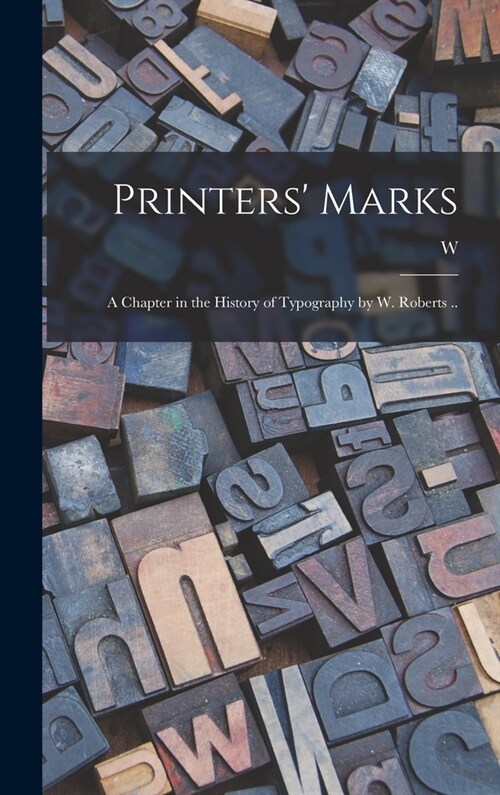 Printers Marks; a Chapter in the History of Typography by W. Roberts .. (Hardcover)