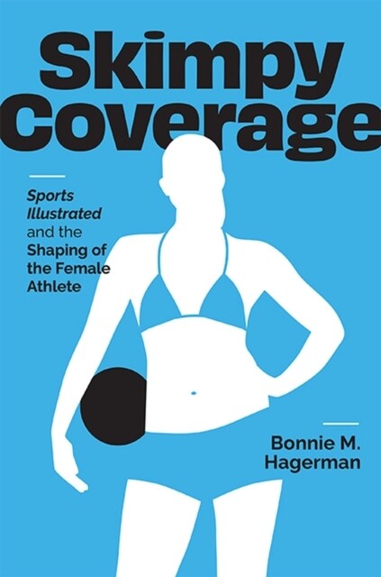 Skimpy Coverage: Sports Illustrated and the Shaping of the Female Athlete (Paperback)